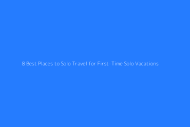 Featured 8 Best Places To Solo Travel For First Time Solo Vacations 1