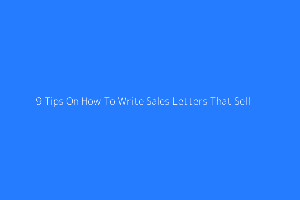 Featured 9 Tips On How To Write Sales Letters That Sell