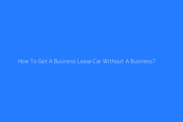 Featured How To Get A Business Lease Car Without A Business 1