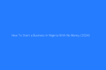 Featured How To Start A Business In Nigeria With No Money 2024 1
